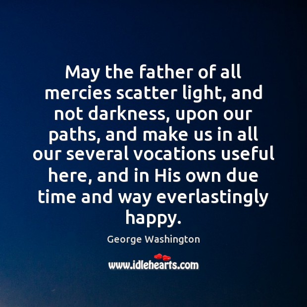 May the father of all mercies scatter light, and not darkness, upon George Washington Picture Quote