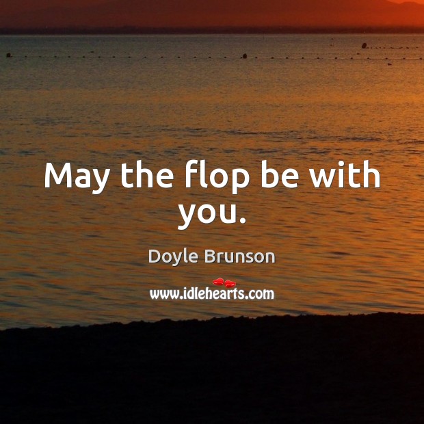 May the flop be with you. Doyle Brunson Picture Quote