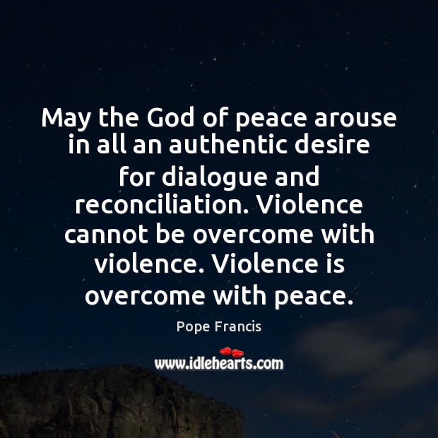 May the God of peace arouse in all an authentic desire for Pope Francis Picture Quote