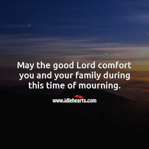 May the good Lord comfort you and your family during this time of mourning. Religious Sympathy Messages Image