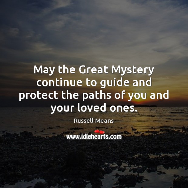 May the Great Mystery continue to guide and protect the paths of you and your loved ones. Russell Means Picture Quote