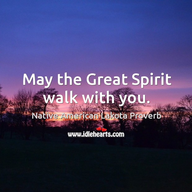 May the great spirit walk with you. Native American Lakota Proverbs Image