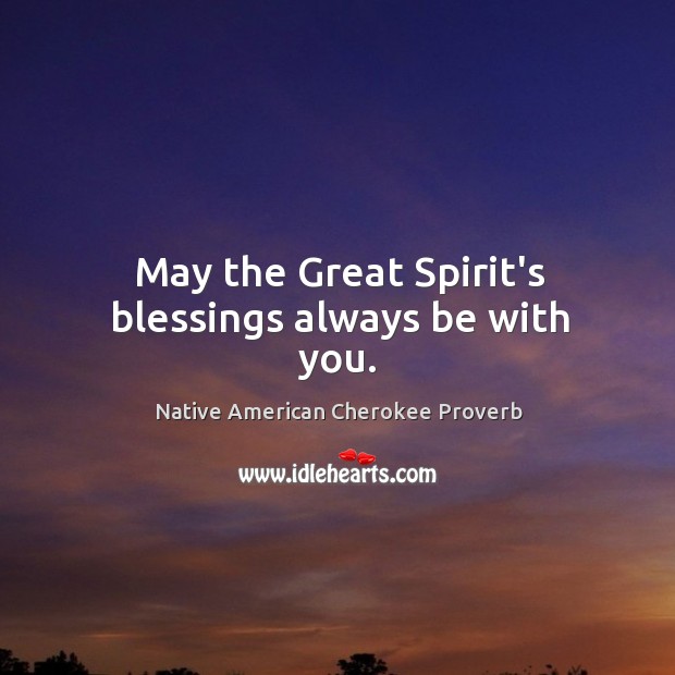 May the great spirit’s blessings always be with you. Native American Cherokee Proverbs Image