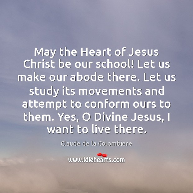 May the Heart of Jesus Christ be our school! Let us make Claude de la Colombiere Picture Quote
