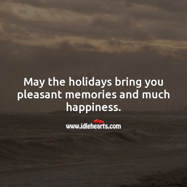 May the holidays bring you pleasant memories and much happiness. Image