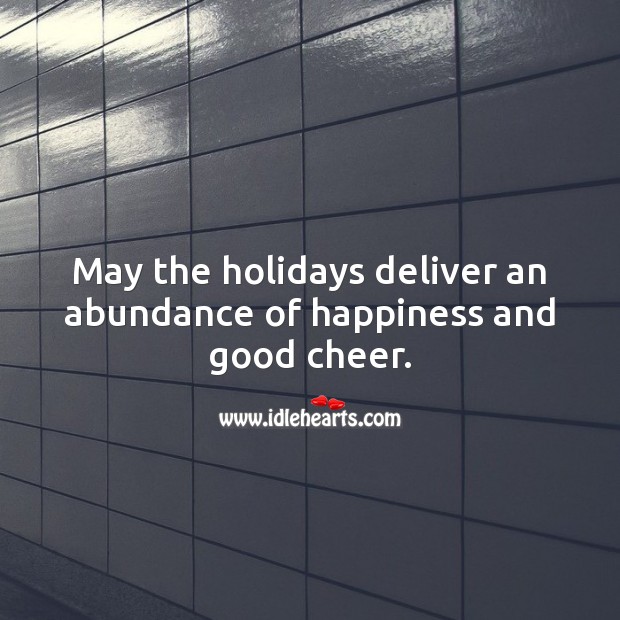 May the holidays deliver an abundance of happiness and good cheer. Holiday Messages Image