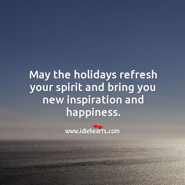 May the holidays refresh your spirit and bring you new inspiration and happiness. Image