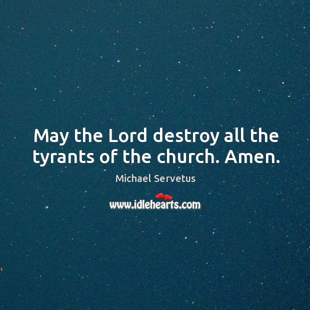 May the lord destroy all the tyrants of the church. Amen. Image