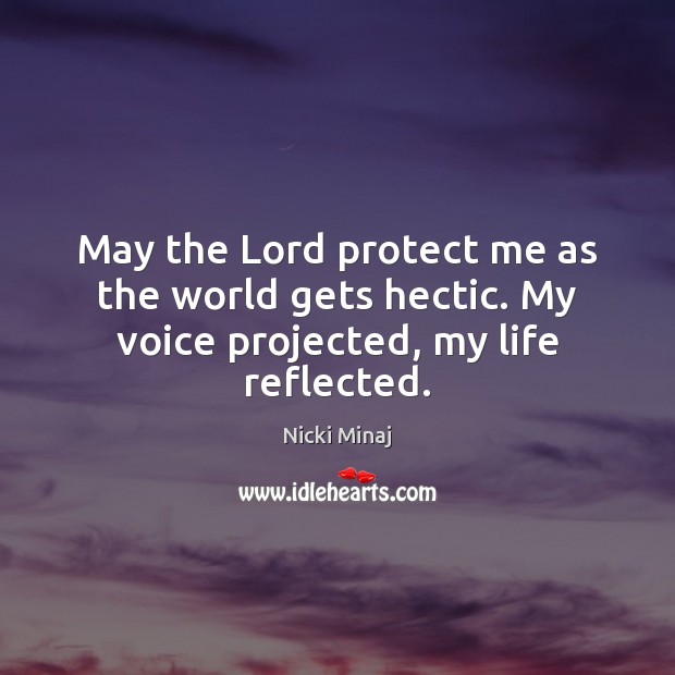 May the Lord protect me as the world gets hectic. My voice projected, my life reflected. Nicki Minaj Picture Quote