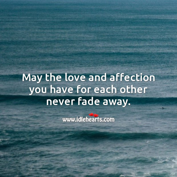 May the love and affection you have for each other never fade away. Marriage Quotes Image