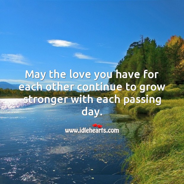 May the love you have for each other continue to grow stronger. 