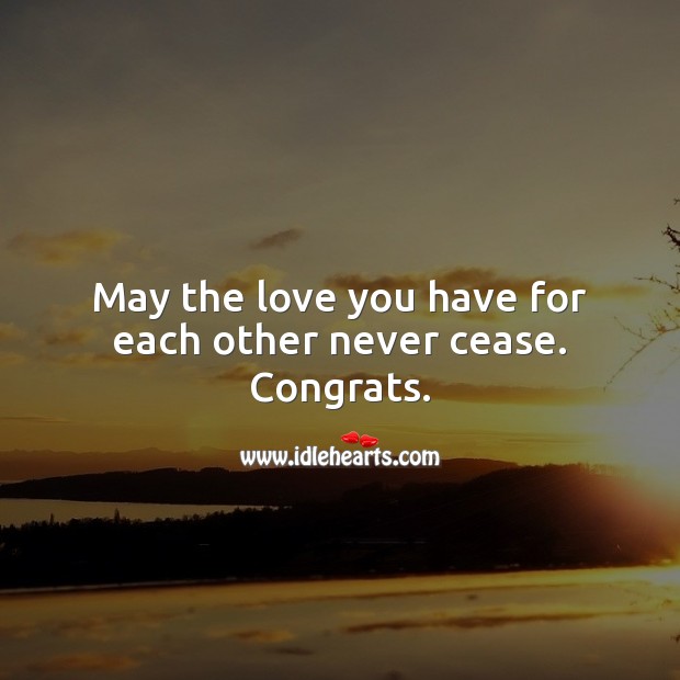 May the love you have for each other never cease. Congrats. Engagement Messages Image