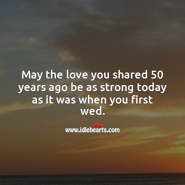 May the love you shared 50 years ago be as strong today as it was when you first wed. 50th Wedding Anniversary Messages Image
