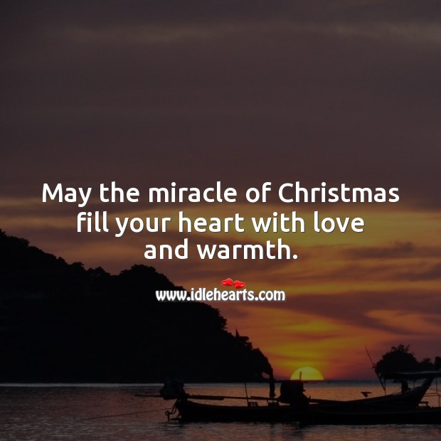 May the miracle of Christmas fill your heart with love and warmth. Christmas Quotes Image