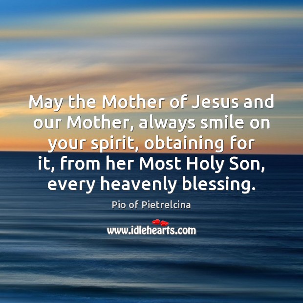 May the Mother of Jesus and our Mother, always smile on your Pio of Pietrelcina Picture Quote