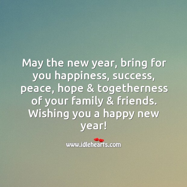 May the new year, bring for you happiness, hope & togetherness of your family & friends. New Year Quotes Image