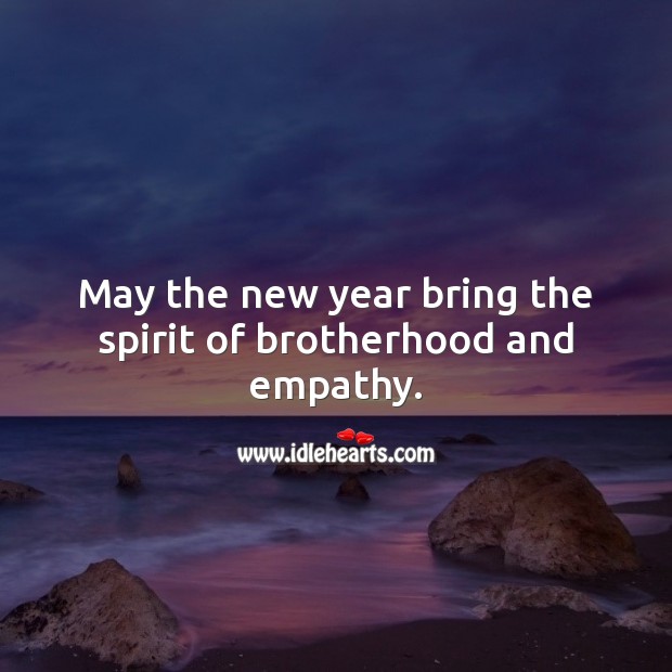 May the new year bring the spirit of brotherhood and empathy. New Year Quotes Image