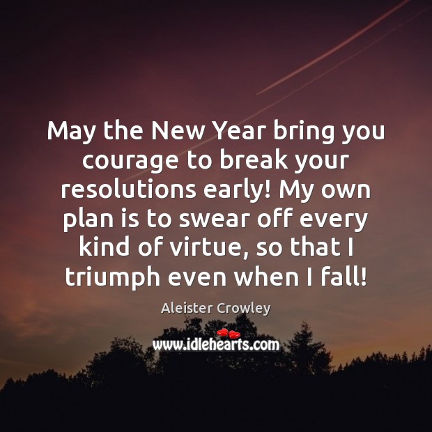 May the New Year bring you courage to break your resolutions early! Aleister Crowley Picture Quote
