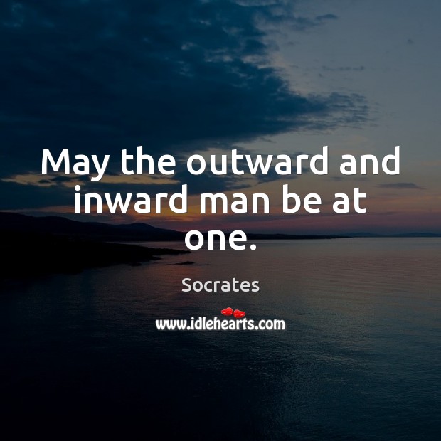 May the outward and inward man be at one. Socrates Picture Quote