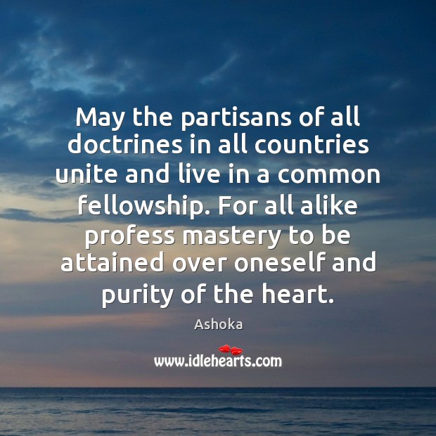 May the partisans of all doctrines in all countries unite and live Ashoka Picture Quote