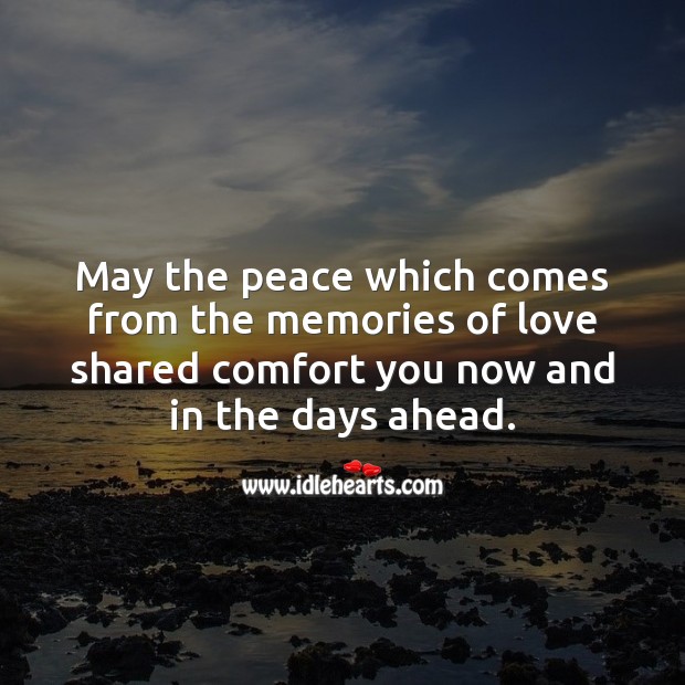 May the peace which comes from the memories of love shared comfort you. Sympathy Messages Image