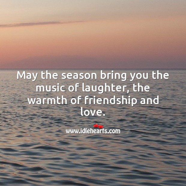 May the season bring you the music of laughter, the warmth of friendship and love. Laughter Quotes Image