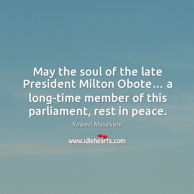 May the soul of the late president milton obote… a long-time member of this parliament, rest in peace. Image