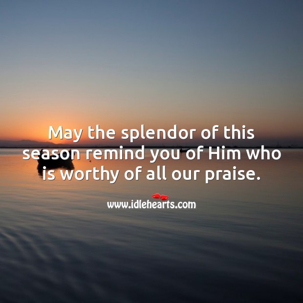 May the splendor of this season remind you of Him who is worthy of all our praise. Christmas Messages Image