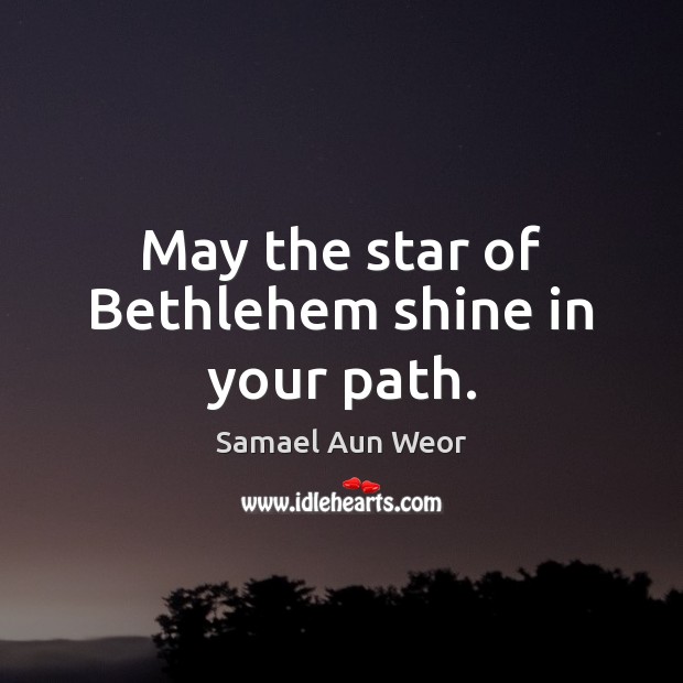 May the star of Bethlehem shine in your path. Samael Aun Weor Picture Quote