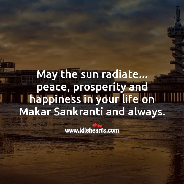 May the sun radiate… peace, prosperity and happiness in your life on Makar Sankranti! Makar Sankranti Wishes Image