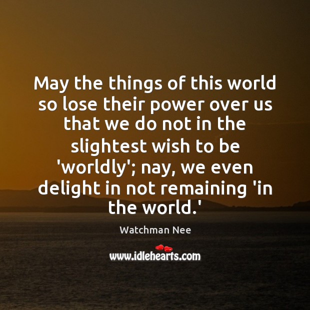 May the things of this world so lose their power over us Watchman Nee Picture Quote