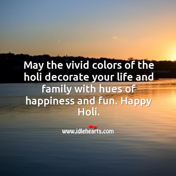 May the vivid colors of the holi decorate your life and family with hues of happiness and fun. Holi Messages Image