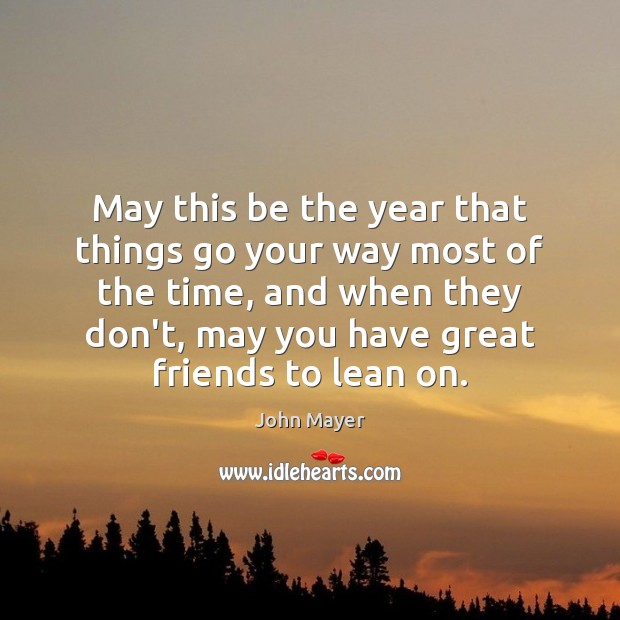 May this be the year that things go your way most of John Mayer Picture Quote