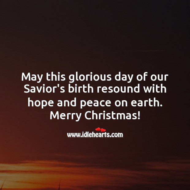May this glorious day of our Savior’s birth resound with hope and peace on earth. Christmas Quotes Image