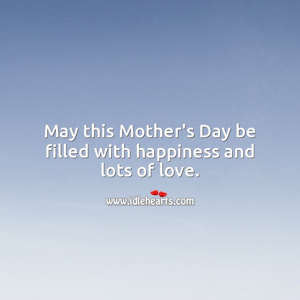 May this Mother’s Day be filled with happiness and lots of love. 