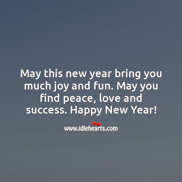 May This New Year Bring You Much Joy And Fun Idlehearts