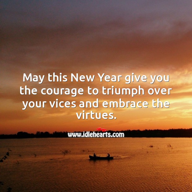 May this New Year give you the courage to triumph over your vices New Year Quotes Image