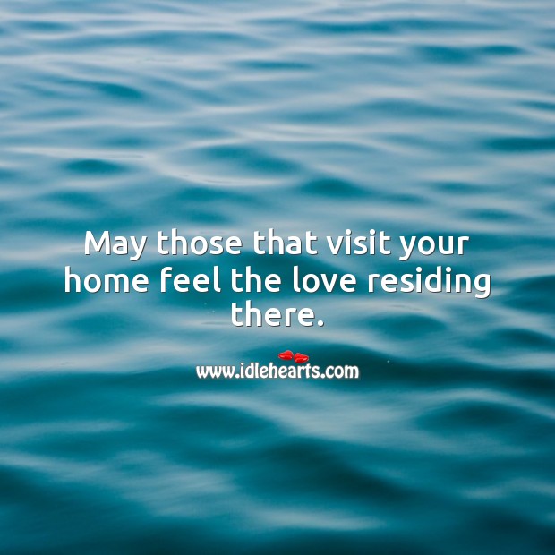 May those that visit your home feel the love residing there. Housewarming Messages Image