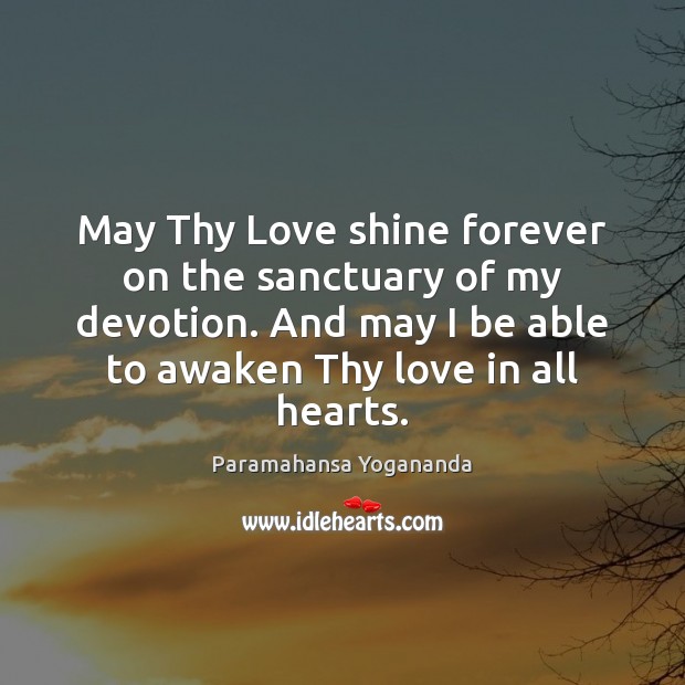 May Thy Love shine forever on the sanctuary of my devotion. And Image