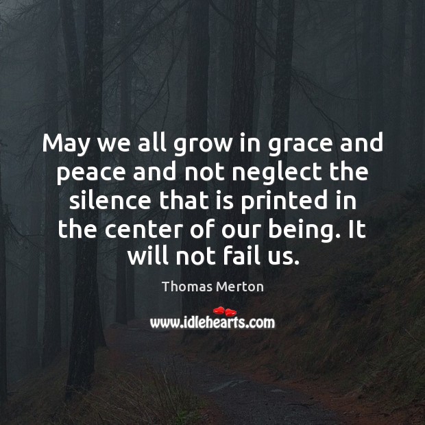May we all grow in grace and peace and not neglect the Thomas Merton Picture Quote