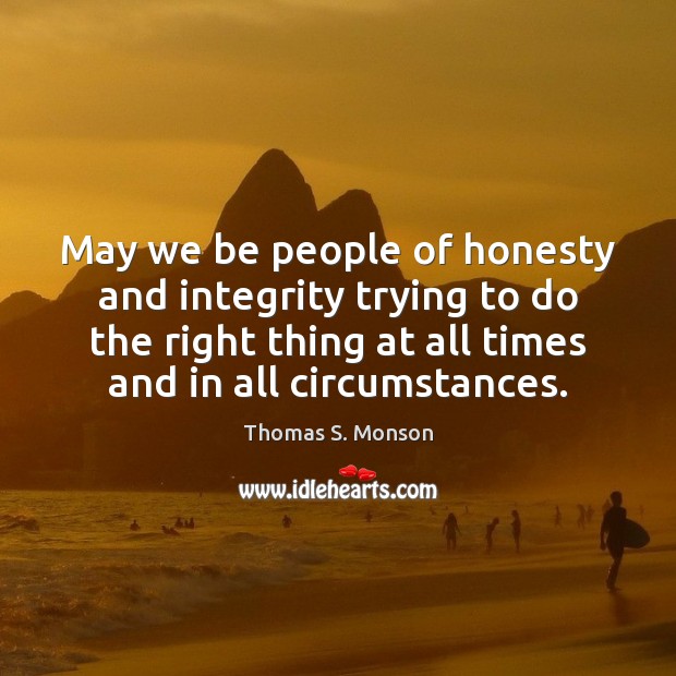 May we be people of honesty and integrity trying to do the Thomas S. Monson Picture Quote