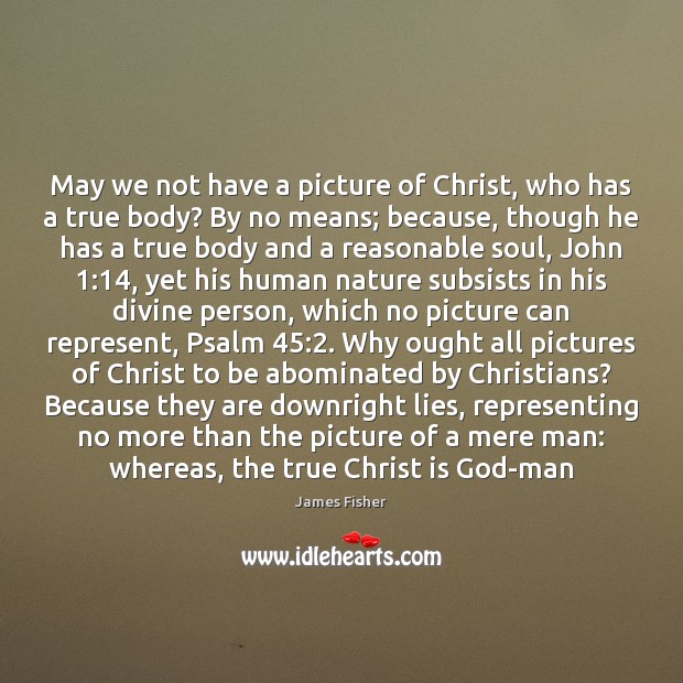 May we not have a picture of Christ, who has a true Image
