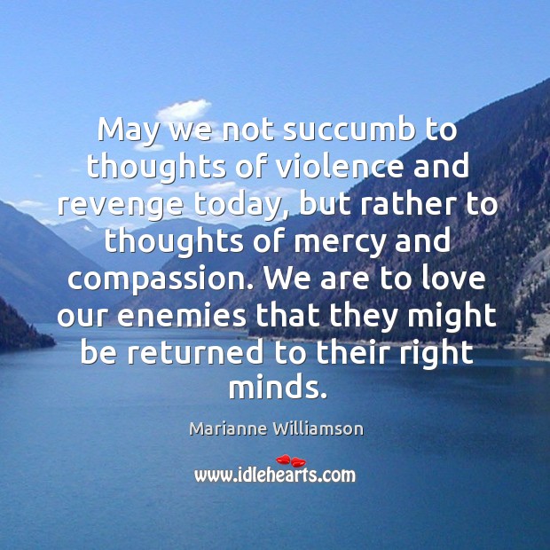 May we not succumb to thoughts of violence and revenge today Marianne Williamson Picture Quote