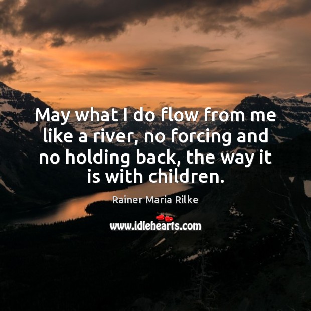 May what I do flow from me like a river, no forcing Image