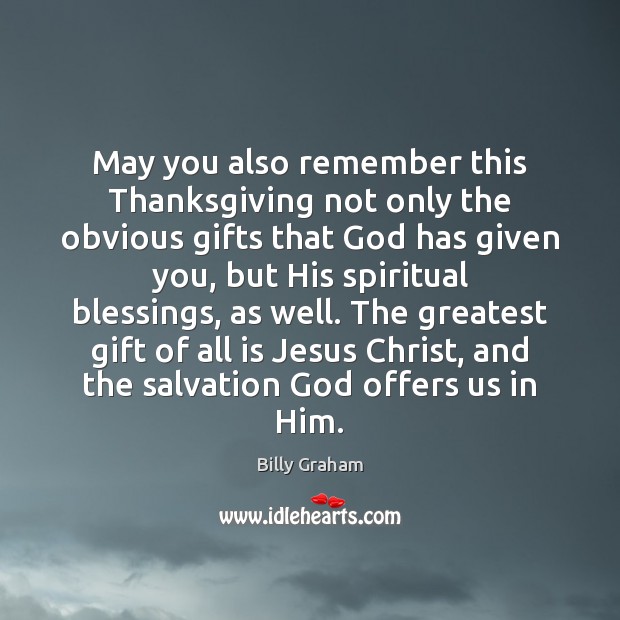 May you also remember this Thanksgiving not only the obvious gifts that Billy Graham Picture Quote