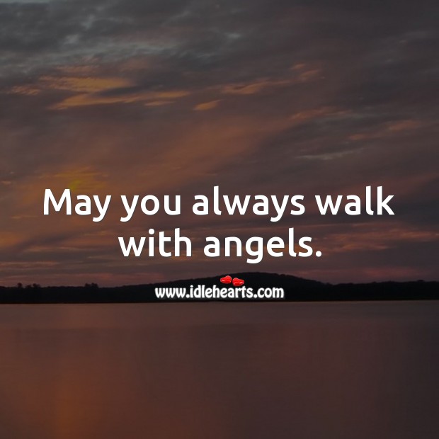 May you always walk with  angels. Image