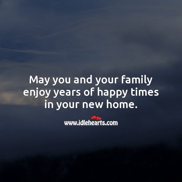May you and your family enjoy years of happy times in your new home. Housewarming Messages Image