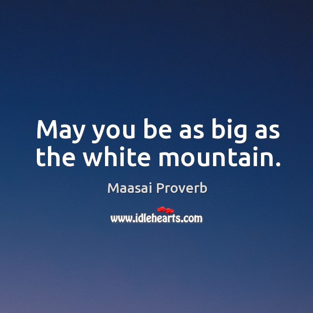 May you be as big as the white mountain. Maasai Proverbs Image