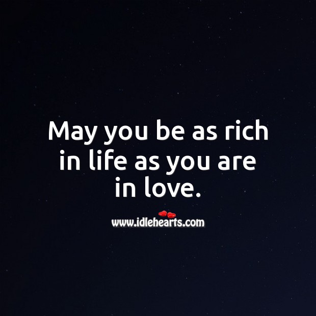 May you be as rich in life as you are in love. Marriage Quotes Image