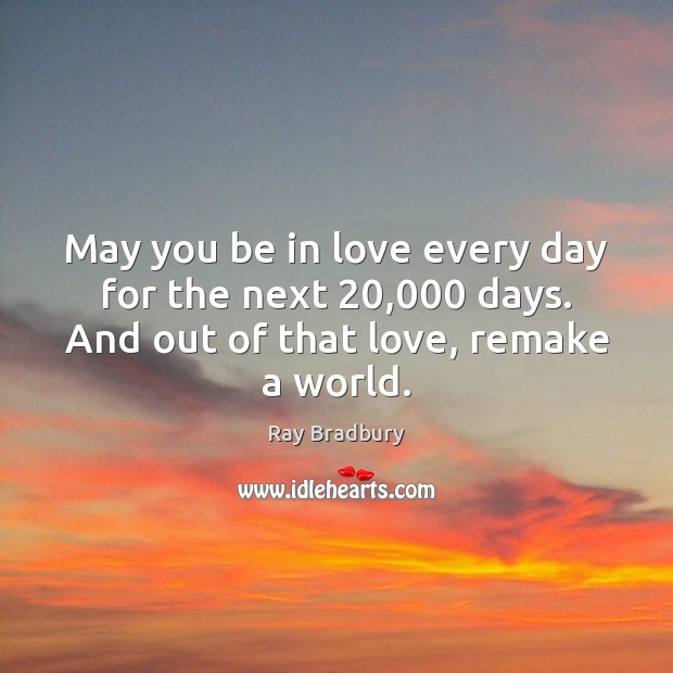 May you be in love every day for the next 20,000 days. And Ray Bradbury Picture Quote